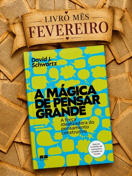 Fevereiro: A Mágica de Pensar Grande